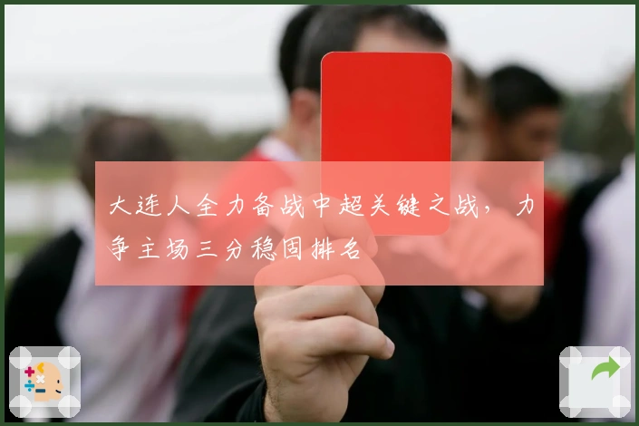 大连人全力备战中超关键之战，力争主场三分稳固排名